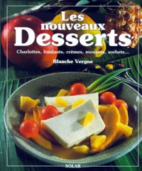 Les Nouveaux Desserts. Charlottes, Fondants, Cremes, Mousses, Sorbets...