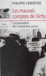 Les Mauvais Comptes De Vichy. L'Aryanisation Des Entreprises Juives
