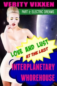  Verity Vixxen - Love and Lust at the Last Interplanetary Whorehouse: Part 2 Electric Dreams - Love and Lust at the Last Interplanetary Whorehouse, #2.