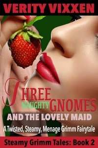  Verity Vixxen - Three Naughty Gnomes and the Lovely Maid: A Twisted, Steamy, Ménage Grimm Fairytale - Steamy Grimm Tales, #2.