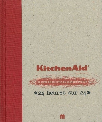 Verle De Pooter - KitchenAid - Le livre de recettes du blender/mixeur "24 heures sur 24".