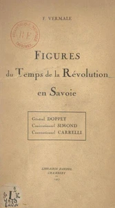 Figures du temps de la Révolution en Savoie : Général Doppet, Conventionnel Simond, Conventionnel Carrelli, Favre-Buisson, François Garin, Jacques Grenus