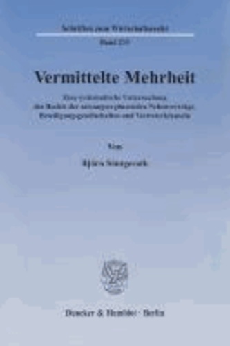 Vermittelte Mehrheit - Eine systematische Untersuchung des Rechts der satzungsergänzenden Nebenverträge, Beteiligungsgesellschaften und Vertreterklauseln.