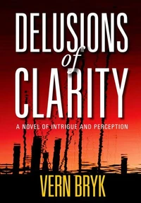 Delusions of Clarity: A Novel of Intrigue and Perception