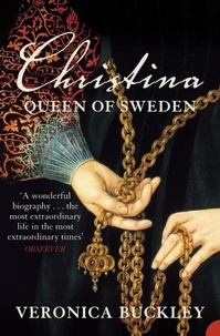 Veronica Buckley - Christina Queen of Sweden - The Restless Life of a European Eccentric.