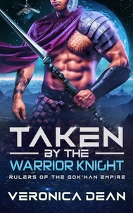  Veronica Dean - Taken by the Warrior Knight - Rulers of the Gok'han Empire, #3.