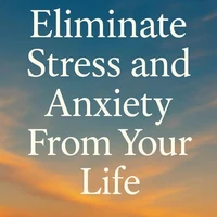 Eliminate Stress and Anxiety From Your Life