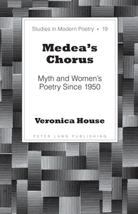 Veronica House - Medea’s Chorus - Myth and Women’s Poetry Since 1950.