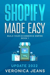 Shopify Made Easy [2022] Build Your Ecommerce Empire