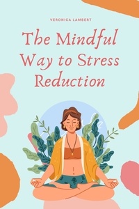  Veronica Lambert - The Mindful Way to Stress Reduction.