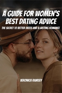  Veronica Ramsey - A Guide For Women's Best Dating Advice! The Secret to Better Dates and a Lasting Romance.