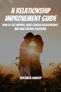  Veronica Ramsey - A Relationship Improvement Guide! How to Get Happier, Build Longer Relationships and Have Lasting Relations.
