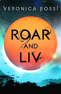 Veronica Rossi - Roar and Liv - Number 4 in series.