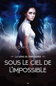 Veronica Rossi - La série de l'impossible  : Sous le ciel de l'impossible.