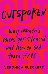 Veronica Rueckert - Outspoken - Why Women's Voices Get Silenced and How to Set Them Free.
