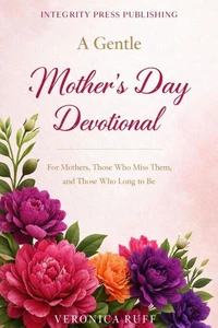 A Gentle Mother's Day Devotional: For Mothers, Those Who Miss Them and Those Who Long to Be