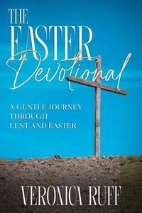 The Easter Devotional: A Gentle Journey Through Lent and Easter