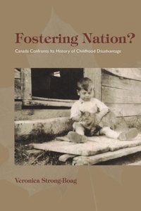 Veronica Strong-Boag - Fostering Nation? - Canada Confronts Its History of Childhood Disadvantage.