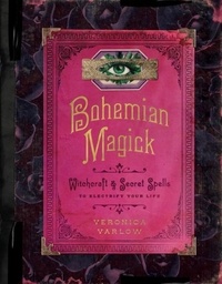 Veronica Varlow - Bohemian Magick - Witchcraft and Secret Spells to Electrify Your Life.