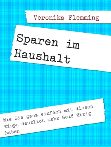 Sparen im Haushalt. Wie Sie ganz einfach mit diesen Tipps deutlich mehr Geld übrig haben