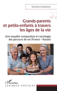 Veronika Kushtanina - Grands-parents et petits-enfants à travers les âges de la vie - Une enquête comparative en sociologie des parcours de vie (France - Russie).