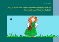 Veronika Naber - Das Märchen vom bärenstarken Prinzenbruder und der frechen, kleinen Prinzessin Rakelia.