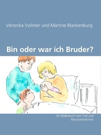 Veronika Vollmer et Martine Blankenburg - Bin oder war ich Bruder? - Ein Bilderbuch vom Tod und Abschiednehmen.