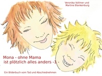 Veronika Vollmer et Martine Blankenburg - Mona - ohne Mama ist plötzlich alles anders - Ein Bilderbuch vom Tod und Abschiednehmen.