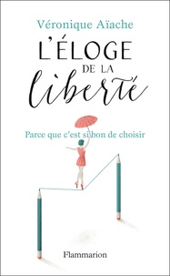 Télécharger gratuitement google books android Eloge de la liberté  - Parce que c'est si bon d'avoir le choix in French 9782081473201