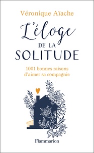 Véronique Aïache - L'éloge de la solitude - 1001 bonnes raisons d'aimer sa compagnie.