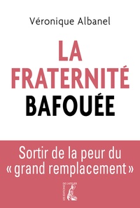 Véronique Albanel - La Fraternité bafouée - Sortir de la peur du "grand remplacement".