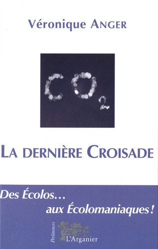 Véronique Anger - La dernière croisade - Des Ecolos... aux Ecolomaniaques !.