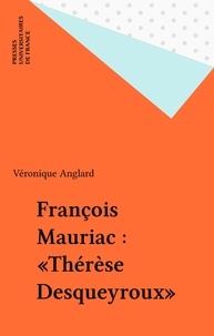 Véronique Anglard - François Mauriac - Thérèse Desqueyroux.