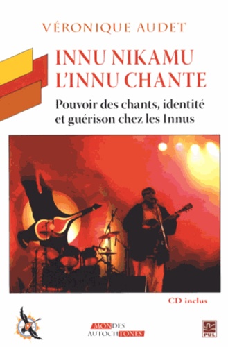 Véronique Audet - Innu nikamu - L'innu chante - Pouvoir des chants, identité et guérison chez les Innus. 1 CD audio