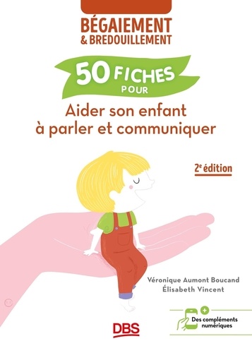 50 fiches pour aider son enfant à parler et communiquer. Béfaiement & bredouillement 2e édition