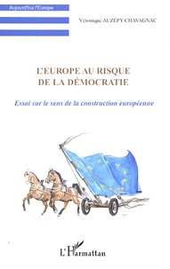 Véronique Auzépy-Chavagnac - L'Europe au risque de la démocratie - Essai sur le sens de la construction européenne.