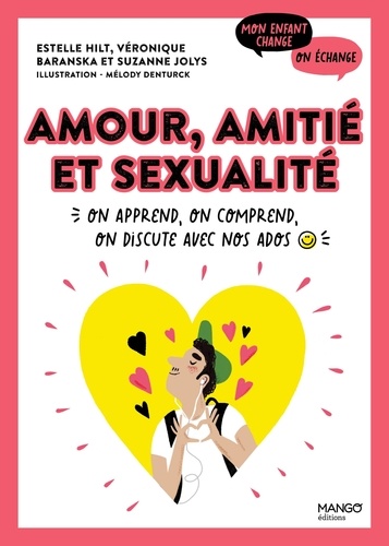 Amour, amitié et sexualité. On apprend, on comprend, on discute avec nos ados