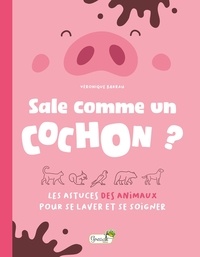 Véronique Barrau - Sale comme un cochon ? - Les astuces des animaux pour se laver et se soigner.