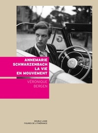 Véronique Bergen - Annemarie Schwarzenbach, la vie en mouvement.