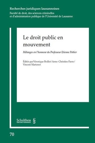 Véronique Boillet et Anne-Christine Favre - Le droit public en mouvement - Mélanges en l'honneur du professeur Etienne Poltier.