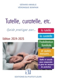Véronique Bonpain et Gérard Amable - Tutelle, curatelle, etc - Guide juridique et pratique sur... la tutelle, la curatelle, l'habilitation familiale, et autres mesures....