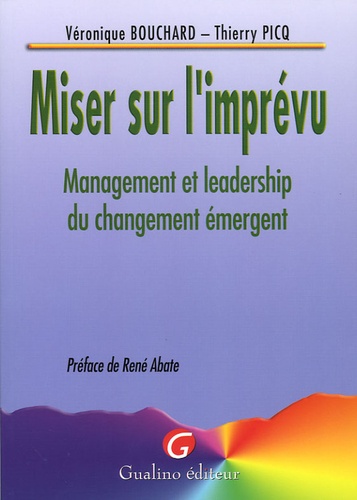Véronique Bouchard et Thierry Picq - Miser sur l'imprévu - Management et leadership du changement émergent.