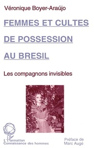 Véronique Boyer-Araujo - Femmes et cultes de possession au Brésil - Les compagnons invisibles.