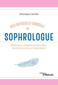 Véronique Carrette - Mes astuces et conseils de sophrologue - Retrouvez sérénité et bien-être, facilement et pour longtemps !.
