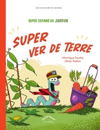 Véronique Cauchy et Olivier Rublon - Super Copains du jardin  : Super ver de terre.