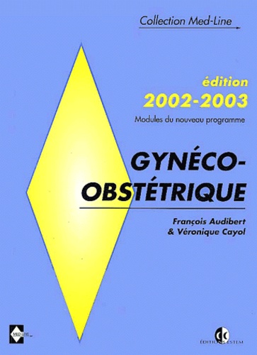 Véronique Cayol et François Audibert - Gynéco-obstétrique. - Edition 2002-2003.