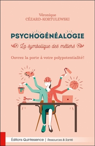 Psychogénéalogie. La symbolique des métiers. Ouvrez la porte à votre polypotentialité !