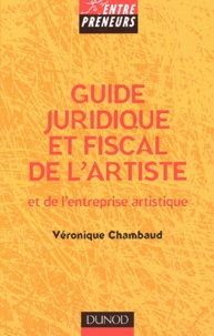 Véronique Chambaud - Guide Juridique Et Fiscal De L'Artiste Et De L'Entreprise Artistique.