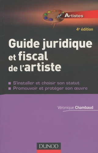 Véronique Chambaud - Guide juridique et fiscal de l'artiste - S'installer et choisir son statut, promouvoir et protéger son oeuvre.