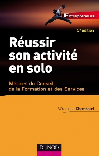 Véronique Chambaud - Réussir son activité en solo - 5ème édition - Conseil, Expertise, Formation...